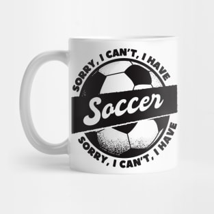 Sorry, I Can't, I Have Soccer Mug